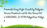 Formulating High-Quality Polyurethane Products with the Versatile VORANOL 2110TB Polyether Polyol