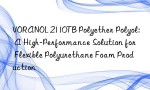 VORANOL 2110TB Polyether Polyol: A High-Performance Solution for Flexible Polyurethane Foam Production
