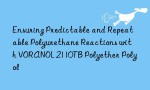 Ensuring Predictable and Repeatable Polyurethane Reactions with VORANOL 2110TB Polyether Polyol