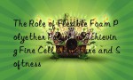 The Role of Flexible Foam Polyether Polyol in Achieving Fine Cell Structure and Softness