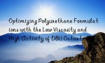 Optimizing Polyurethane Formulations with the Low Viscosity and High Activity of DBU Octoate