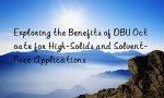 Exploring the Benefits of DBU Octoate for High-Solids and Solvent-Free Applications