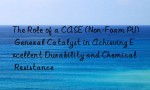 The Role of a CASE (Non-Foam PU) General Catalyst in Achieving Excellent Durability and Chemical Resistance