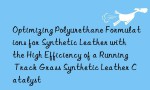 Optimizing Polyurethane Formulations for Synthetic Leather with the High Efficiency of a Running Track Grass Synthetic Leather Catalyst
