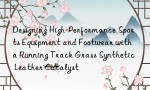 Designing High-Performance Sports Equipment and Footwear with a Running Track Grass Synthetic Leather Catalyst