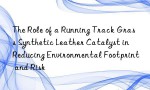 The Role of a Running Track Grass Synthetic Leather Catalyst in Reducing Environmental Footprint and Risk