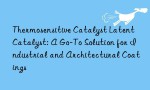 Thermosensitive Catalyst Latent Catalyst: A Go-To Solution for Industrial and Architectural Coatings