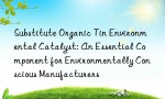Substitute Organic Tin Environmental Catalyst: An Essential Component for Environmentally Conscious Manufacturers