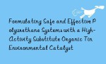 Formulating Safe and Effective Polyurethane Systems with a High-Activity Substitute Organic Tin Environmental Catalyst