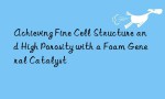 Achieving Fine Cell Structure and High Porosity with a Foam General Catalyst