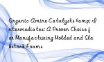 Organic Amine Catalysts & Intermediates: A Proven Choice for Manufacturing Molded and Slabstock Foams