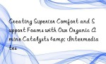 Creating Superior Comfort and Support Foams with Our Organic Amine Catalysts & Intermediates