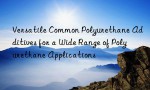 Versatile Common Polyurethane Additives for a Wide Range of Polyurethane Applications
