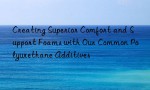 Creating Superior Comfort and Support Foams with Our Common Polyurethane Additives