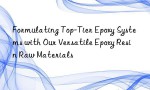 Formulating Top-Tier Epoxy Systems with Our Versatile Epoxy Resin Raw Materials