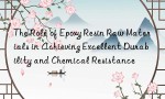 The Role of Epoxy Resin Raw Materials in Achieving Excellent Durability and Chemical Resistance