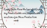 Epoxy Resin Raw Materials: Ensuring Predictable and Repeatable Reactions for Mass Production