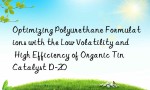 Optimizing Polyurethane Formulations with the Low Volatility and High Efficiency of Organic Tin Catalyst D-20
