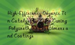 High-Efficiency Organic Tin Catalyst D-20 for Curing Polyurethane Elastomers and Coatings