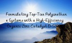 Formulating Top-Tier Polyurethane Systems with a High-Efficiency Organic Zinc Catalyst D-5390