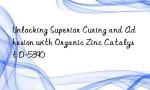 Unlocking Superior Curing and Adhesion with Organic Zinc Catalyst D-5390
