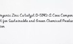 Organic Zinc Catalyst D-5390: A Core Component for Sustainable and Green Chemical Production