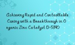Achieving Rapid and Controllable Curing with a Breakthrough in Organic Zinc Catalyst D-5390