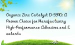 Organic Zinc Catalyst D-5390: A Proven Choice for Manufacturing High-Performance Adhesives and Sealants