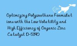 Optimizing Polyurethane Formulations with the Low Volatility and High Efficiency of Organic Zinc Catalyst D-5390