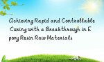Achieving Rapid and Controllable Curing with a Breakthrough in Epoxy Resin Raw Materials