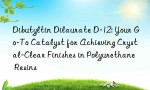 Dibutyltin Dilaurate D-12: Your Go-To Catalyst for Achieving Crystal-Clear Finishes in Polyurethane Resins