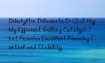Dibutyltin Dilaurate D-12: A Highly Efficient Gelling Catalyst That Provides Excellent Foaming Control and Stability