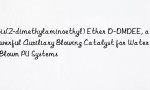Bis(2-dimethylaminoethyl) Ether D-DMDEE, a Powerful Auxiliary Blowing Catalyst for Water-Blown PU Systems