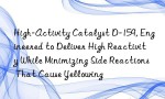High-Activity Catalyst D-159, Engineered to Deliver High Reactivity While Minimizing Side Reactions That Cause Yellowing