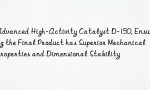 Advanced High-Activity Catalyst D-150, Ensuring the Final Product has Superior Mechanical Properties and Dimensional Stability