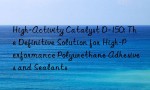 High-Activity Catalyst D-150: The Definitive Solution for High-Performance Polyurethane Adhesives and Sealants