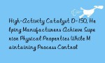 High-Activity Catalyst D-150, Helping Manufacturers Achieve Superior Physical Properties While Maintaining Process Control