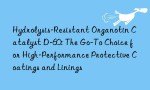 Hydrolysis-Resistant Organotin Catalyst D-60: The Go-To Choice for High-Performance Protective Coatings and Linings