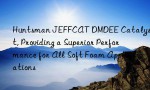 Huntsman JEFFCAT DMDEE Catalyst, Providing a Superior Performance for All Soft Foam Applications
