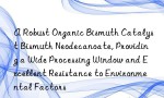 A Robust Organic Bismuth Catalyst Bismuth Neodecanoate, Providing a Wide Processing Window and Excellent Resistance to Environmental Factors