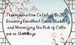 Thermosensitive Catalyst D-2925, Ensuring Excellent Foam Stability and Minimizing the Risk of Collapse or Shrinkage