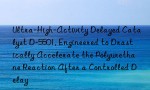 Ultra-High-Activity Delayed Catalyst D-5501, Engineered to Drastically Accelerate the Polyurethane Reaction After a Controlled Delay