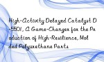 High-Activity Delayed Catalyst D-5501, A Game-Changer for the Production of High-Resilience, Molded Polyurethane Parts