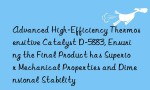 Advanced High-Efficiency Thermosensitive Catalyst D-5883, Ensuring the Final Product has Superior Mechanical Properties and Dimensional Stability