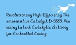 Revolutionary High-Efficiency Thermosensitive Catalyst D-5883, Providing Latent Catalytic Activity for Controlled Curing