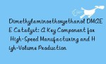 Dimethylaminoethoxyethanol DMAEE Catalyst: A Key Component for High-Speed Manufacturing and High-Volume Production