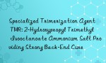 Specialized Trimerization Agent TMR: 2-Hydroxypropyl Trimethyl Isooctanoate Ammonium Salt Providing Strong Back-End Cure