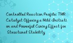 Controlled Reaction Profile: TMR Catalyst Offering a Mild Initiation and Powerful Curing Effect for Structural Stability