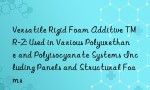 Versatile Rigid Foam Additive TMR-2: Used in Various Polyurethane and Polyisocyanate Systems Including Panels and Structural Foams