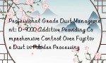 Professional Grade Dust Management: D-9000 Additive Providing Comprehensive Control Over Fugitive Dust in Powder Processing